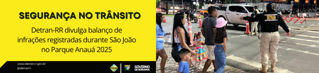Detran-RR divulga balanço de infrações registradas durante São João no Parque Anauá 2025